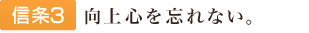 信条3:向上心を忘れない。
